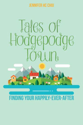 Tales Of Hodgepodge Town : Finding Your Happily-Ever-After