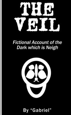 The Veil : Fictional Account Of The Dark Which Is Neigh