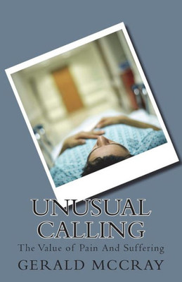 Unusual Calling : The Value Of Pain And Suffering