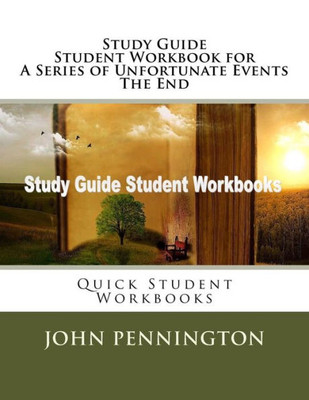 Study Guide Student Workbook For A Series Of Unfortunate Events The End : Quick Student Workbooks