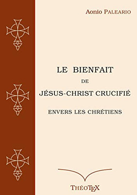 Le Bienfait de Jésus-Christ Crucifié (BOOKS ON DEMAND) (French Edition)