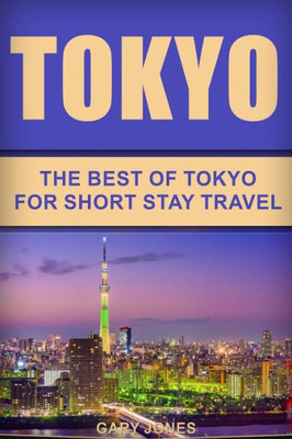 Tokyo : The Best Of Tokyo For Short Stay Travel