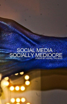 Social Media - Socially Mediocre : Poems About The Effects Of Social Media