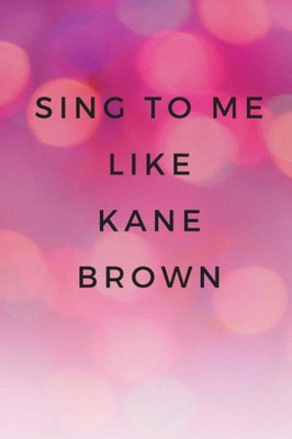 Sing To Me Like Kane Brown