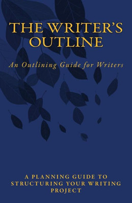 The Writer'S Outline : An Outlining Guide For Writers