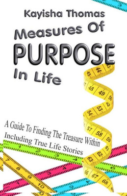 Measures Of Purpose In Life : A Guide To Finding The Treasure Within