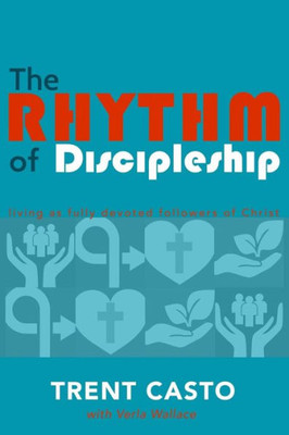 The Rhythm Of Discipleship : Living As Fully Devoted Followers Of Christ