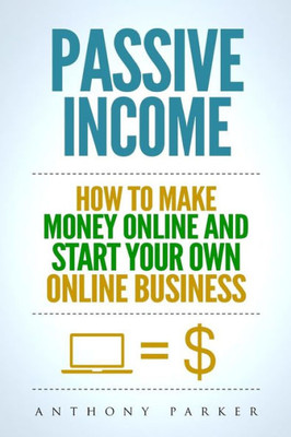 Passive Income : Highly Profitable Passive Income Ideas On How To Make Money Online And Start Your Own Online Business, Affiliate Marketing, Dropshipping, Kindle Publi