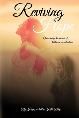 Reviving Hope : Overcoming The Horror Of Childhood Sexual Abuse