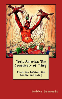 Toxic America : The Conspiracy Of They: Theories Behind The Music Industry