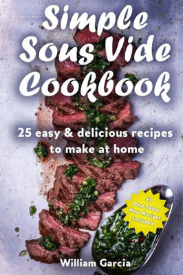 Simple Sous Vide Cookbook : 25 Easy & Delicious Recipes To Make At Home