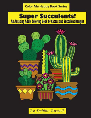 Super Succulents! : An Adult Coloring Book Of Cactus And Succulents