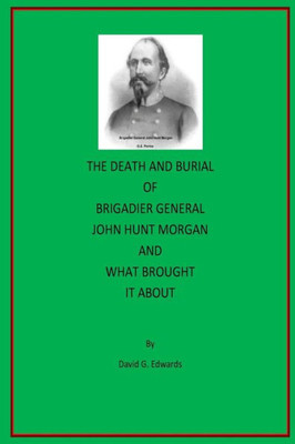 The Death And Burial Of Brigadier General John Hunt Morgan