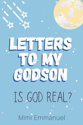 Letters To My Godson : Is God Real