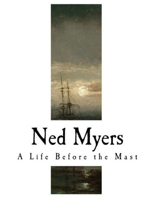 Ned Myers : A Life Before The Mast