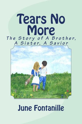 Tears No More : The Story Of A Brother, A Sister, A Savior