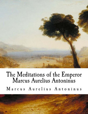 The Meditations Of The Emperor Marcus Aurelius Antoninus : The Meditations