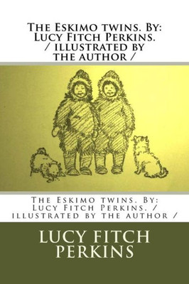 The Eskimo Twins. By : Lucy Fitch Perkins. / Illustrated By The Author