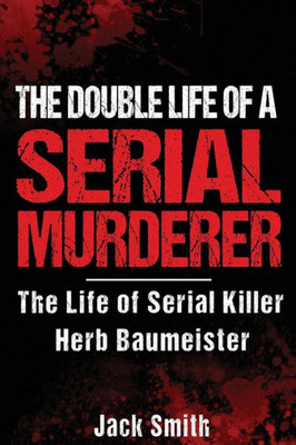 The Double Life Of A Serial Murderer : The Life Of Serial Killer Herb Baumeister