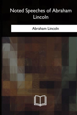 Noted Speeches Of Abraham Lincoln
