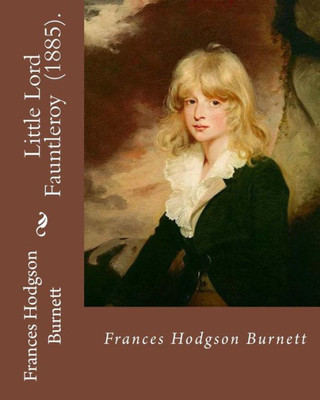 Little Lord Fauntleroy (1885). By: Frances Hodgson Burnett : Children'S Novel