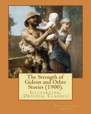 The Strength Of Gideon And Other Stories (1900). By: Paul Laurence Dunbar, Illustrated By: E. W. Kemble (January 18, 1861 - September 19, 1933) : Illustrated, (Original Classics)