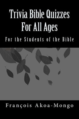 Trivia Bible Quizzes For All Ages : For The Students Of The Bible