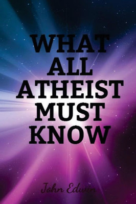 What All Atheist Must Know