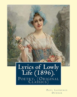 Lyrics Of Lowly Life (1896). By : Paul Laurence Dunbar, Introduction By: W. D. Howells: William Dean Howells ( March 1, 1837 - May 11, 1920) Was An American Realist Novelist, Literary Critic, And Playwright, Nicknamed "The Dean Of American Letters."