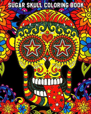 Sugar Skull Coloring Book : Gothic Coloring Books For Adults, A Unique Day Of The Dead And Dia De Los Muertos Sugar Skull Themed!