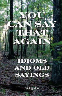 You Can Say That Again : Idioms And Old Sayings