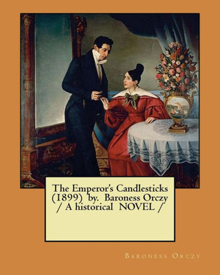 The Emperor'S Candlesticks (1899) By. Baroness Orczy / A Historical Novel