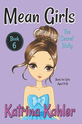 Mean Girls - Book 6: The Secret Bully : Books For Girls Aged 9-12
