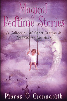 Magical Bedtime Stories : A Collection Of Short Stories And Poems For Children