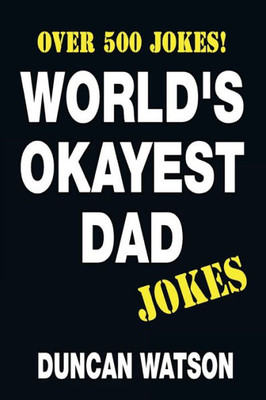 World'S Okayest Dad Jokes - Over 500 Jokes!