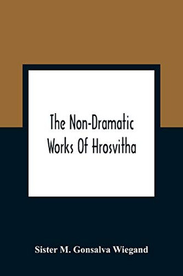 The Non-Dramatic Works Of Hrosvitha: Text, Translation, And Commentary