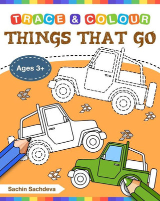 Things That Go (Trace And Colour) : Tracing And Coloring Book Of Cars, Monster Truck, Garbage Truck, Bus, Trucks, Planes, Trains And More!