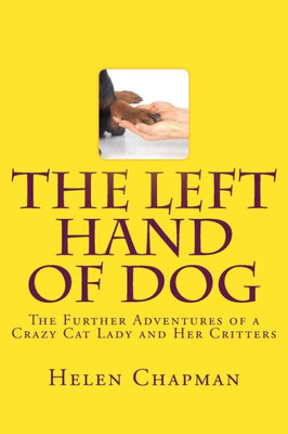 The Left Hand Of Dog : The Further Adventures Of A Crazy Cat Lady And Her Critters