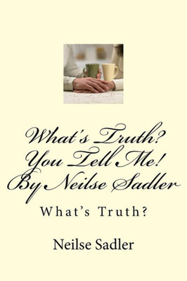 What'S Truth? You Tell Me! By Neilse Sadler : What'S Truth?