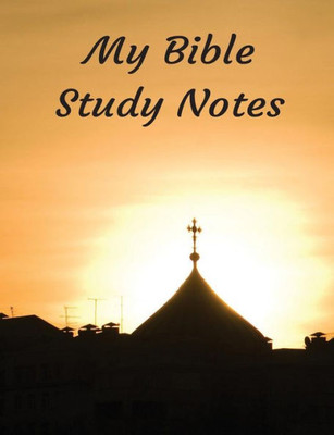 My Bible Study Notes : Bible Study And Simple Sermon Notes