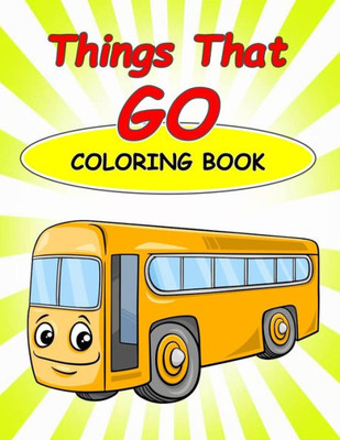 Things That Go Coloring Book : : Kids Coloring Book With Fun, Easy, And Relaxing Coloring Pages (Children'S Coloring Books)