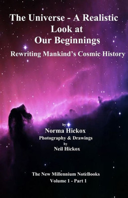 The Universe - A Realistic Look At Our Beginnings : Rewriting Mankind'S Cosmic History