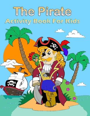 The Pirate Activity Book For Kids : : Many Funny Activites For Kids Ages 3-8 In The Pirate Theme, Dot To Dot, Color By Number, Coloring Pages, Maze, How To Draw Pirate And Picture Matching