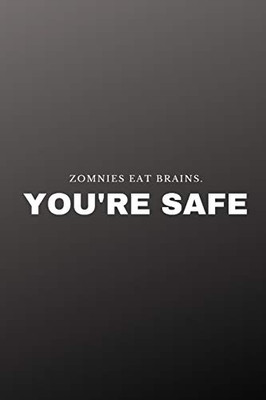 Zombies eat brains. You're safe