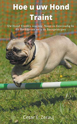 Hoe u uw Hond Traint Uw Hond Trainen was nog Nooit zo Eenvoudig In dit Boek geven we u de Basisprincipes (Dutch Edition)