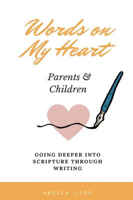 Words On My Heart - Parents And Children : Going Deeper Into Scripture Through Writing