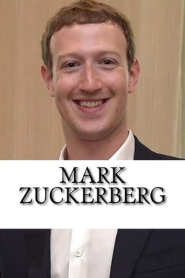 Mark Zuckerberg : A Biography Of The Facebook Billionaire