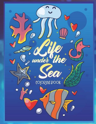 Life Under The Sea Coloring Book : Ocean Coloring Book Or Children With Sharks, Fish, Whales, Turtles And More Beautiful Underwater Creatures