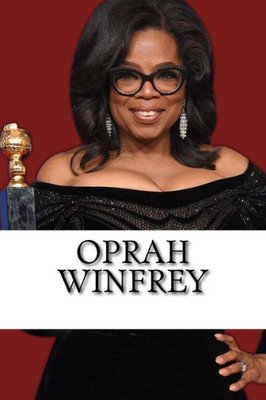 Oprah Winfrey : A Biography Of The Billionaire Media Mogul And Philanthropist