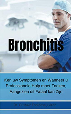 Bronchitis Ken uw Symptomen en Wanneer u Professionele Hulp moet Zoeken, Aangezien dit Fataal kan Zijn (Dutch Edition)